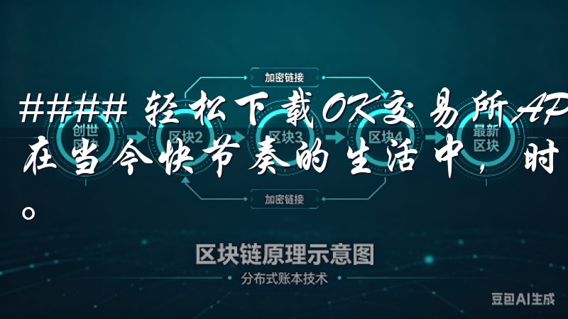 #### 轻松下载OK交易所APP，开启你的交易新纪元 在当今快节奏的生活中，时间就是金钱，尤其是在金融交易领域。